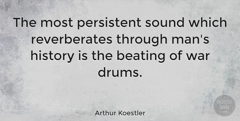 Arthur Koestler Quote About Veterans Day, Military, War: The Most Persistent Sound Which...