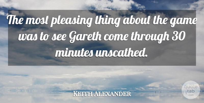 Keith Alexander Quote About Game, Minutes, Pleasing: The Most Pleasing Thing About...