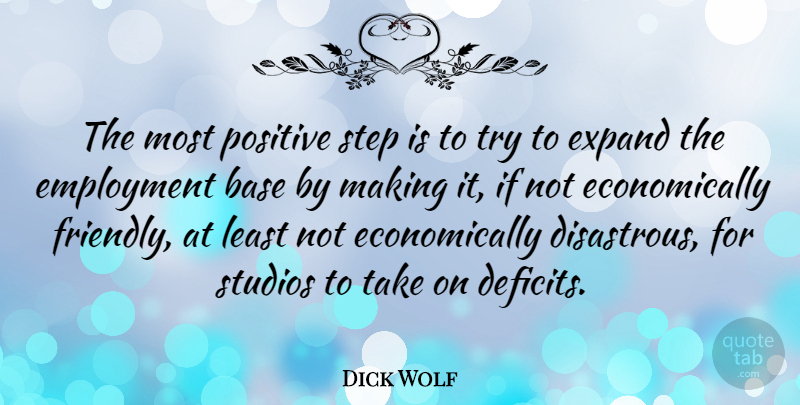 Dick Wolf Quote About Trying, Friendly, Steps: The Most Positive Step Is...