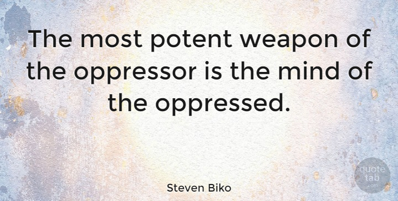 Steven Biko Quote About Historical, Mind, Weapons: The Most Potent Weapon Of...