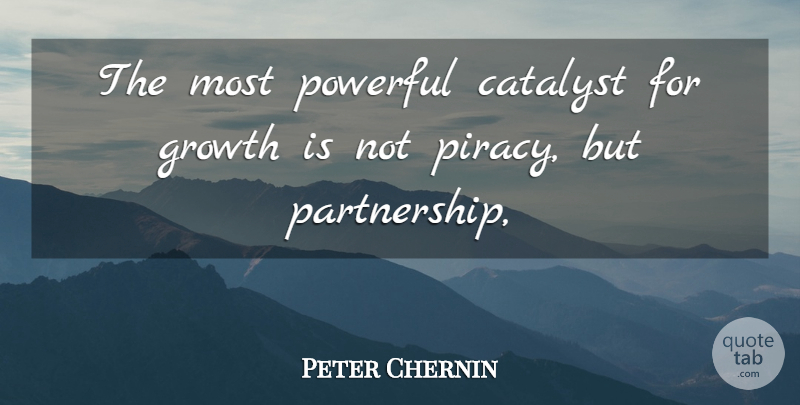 Peter Chernin Quote About Catalyst, Growth, Powerful: The Most Powerful Catalyst For...