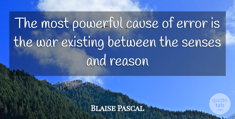 Blaise Pascal Quote About Cause, Error, Existing, Powerful, Reason: The Most Powerful Cause Of...