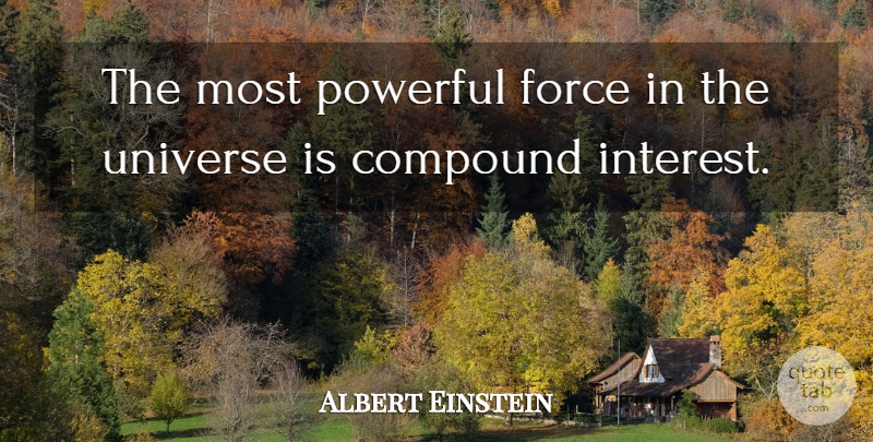 Albert Einstein Quote About Compound, Force, Interest, Powerful, Universe: The Most Powerful Force In...