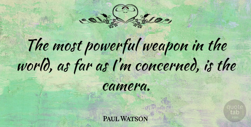 Paul Watson Quote About Far, Weapon: The Most Powerful Weapon In...