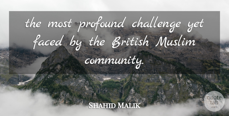 Shahid Malik Quote About British, Challenge, Faced, Muslim, Profound: The Most Profound Challenge Yet...