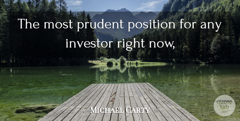 Michael Carty Quote About Investor, Position, Prudent: The Most Prudent Position For...