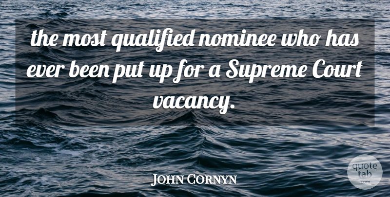 John Cornyn Quote About Court, Nominee, Qualified, Supreme: The Most Qualified Nominee Who...