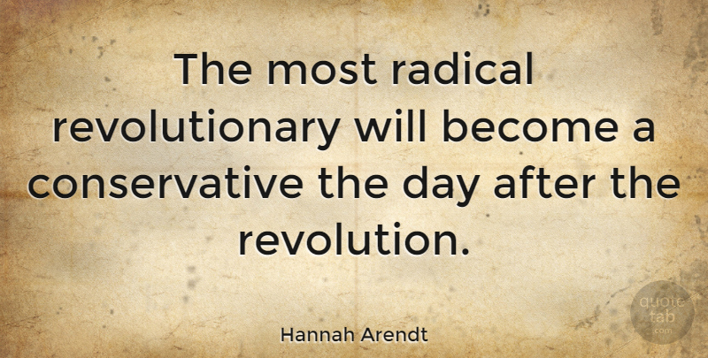 Hannah Arendt Quote About Memorable, Political Revolution, Revolutionary Leaders: The Most Radical Revolutionary Will...