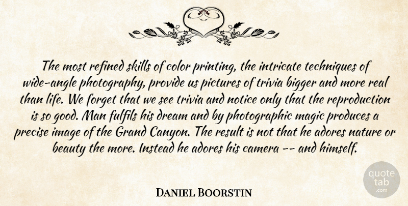 Daniel J. Boorstin Quote About Photography, Dream, Real: The Most Refined Skills Of...