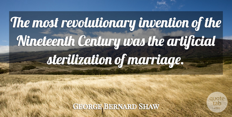George Bernard Shaw Quote About Revolutionary, Invention, Sterilization: The Most Revolutionary Invention Of...