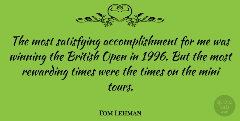 Tom Lehman Quote About British, Mini, Open, Rewarding, Satisfying: The Most Satisfying Accomplishment For...