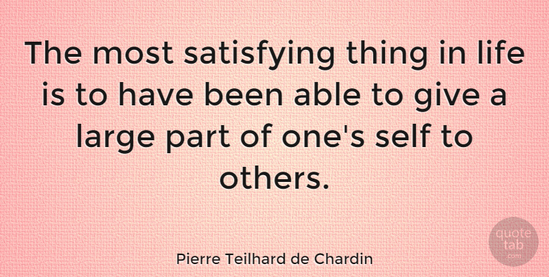 Pierre Teilhard de Chardin Quote About Inspirational, Helping Others, Self: The Most Satisfying Thing In...
