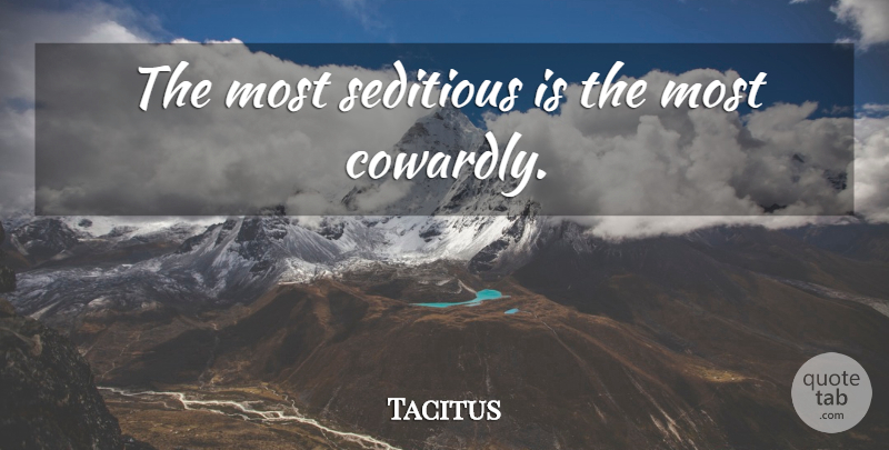 Tacitus Quote About Revolution, Cowardly: The Most Seditious Is The...