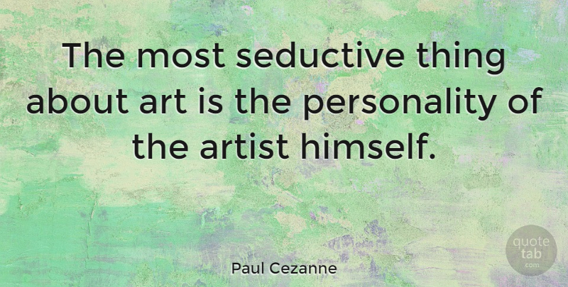 Paul Cezanne Quote About Art, Personality, Seductive: The Most Seductive Thing About...