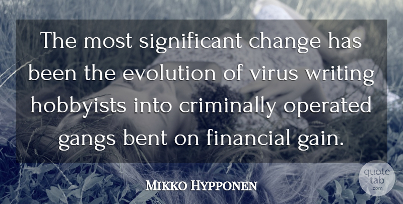 Mikko Hypponen Quote About Bent, Change, Evolution, Financial, Gangs: The Most Significant Change Has...