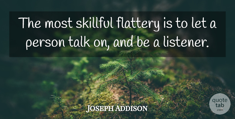 Joseph Addison Quote About Flattery, Persons, Listeners: The Most Skillful Flattery Is...