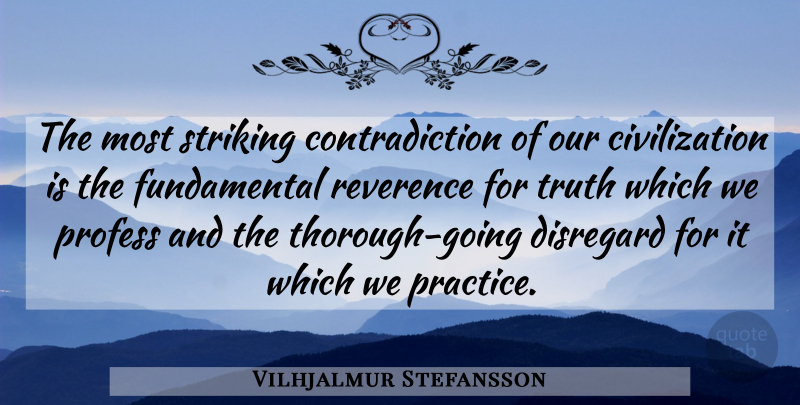 Vilhjalmur Stefansson Quote About Truth, Practice, Civilization: The Most Striking Contradiction Of...