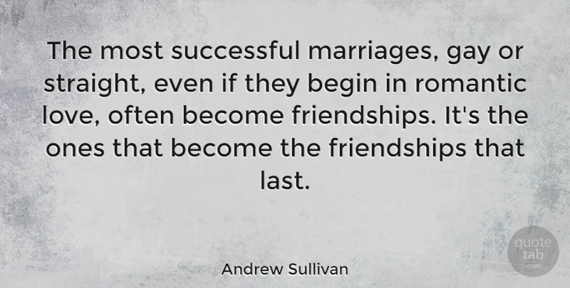 Andrew Sullivan Quote About Gay, Successful, Romantic Love: The Most Successful Marriages Gay...