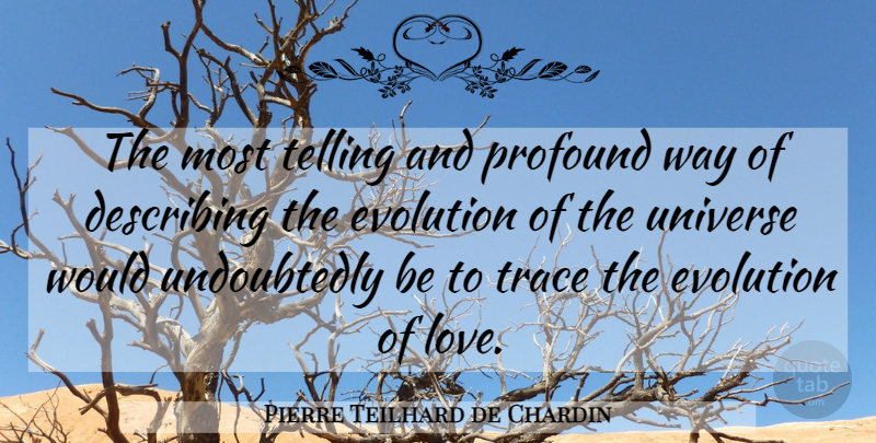 Pierre Teilhard de Chardin Quote About Profound, Way, Evolution: The Most Telling And Profound...