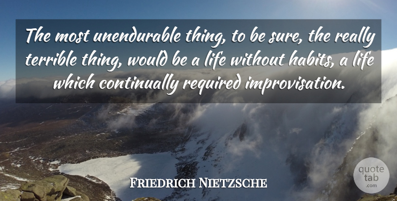 Friedrich Nietzsche Quote About Would Be, Habit, Unendurable: The Most Unendurable Thing To...