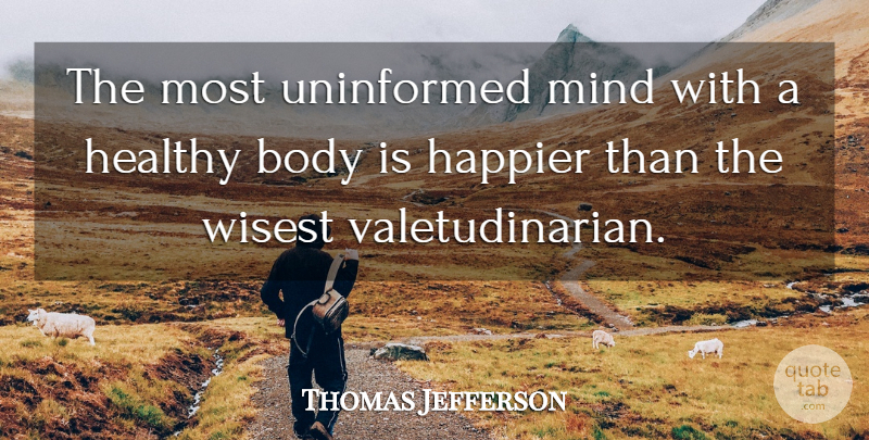 Thomas Jefferson Quote About Health, Mind, Body: The Most Uninformed Mind With...