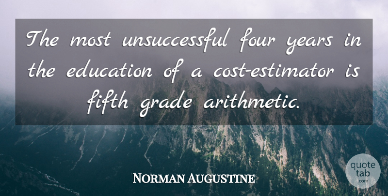 Norman Augustine Quote About Education, Fifth, Four, Grade: The Most Unsuccessful Four Years...