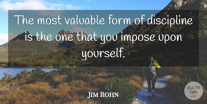 Jim Rohn Quote About Discipline, Form, Valuable: The Most Valuable Form Of...