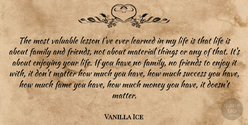 Vanilla Ice Quote About Family And Friends, No Friends, Lessons: The Most Valuable Lesson Ive...
