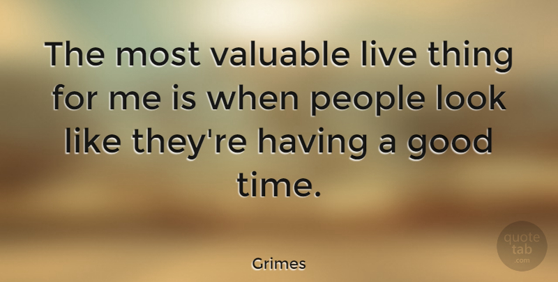 Grimes Quote About People, Looks, Good Times: The Most Valuable Live Thing...