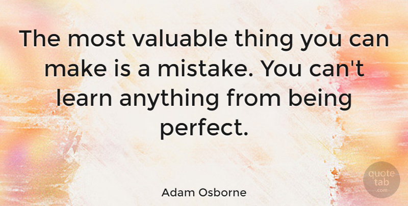 Adam Osborne Quote About Encouraging, Business, Mistake: The Most Valuable Thing You...