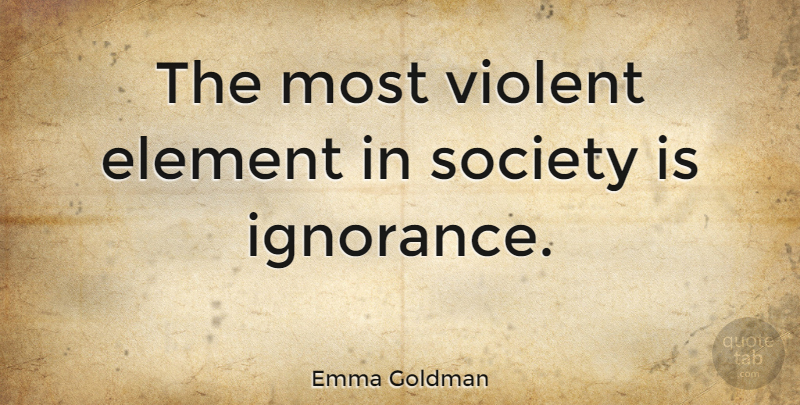 Emma Goldman Quote About Peace, Educational, Book: The Most Violent Element In...