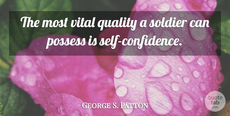 George S. Patton Quote About Self Confidence, Self, Soldier: The Most Vital Quality A...