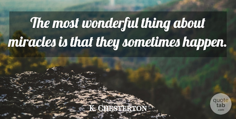 K. Chesterton Quote About Miracles, Wonderful: The Most Wonderful Thing About...