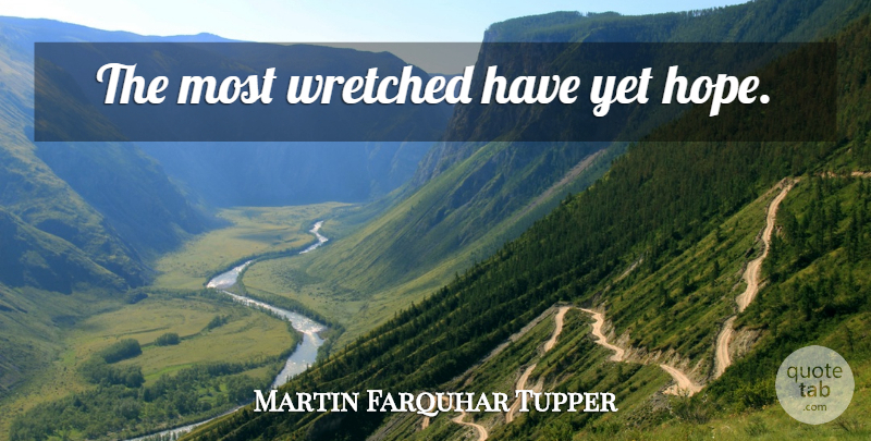 Martin Farquhar Tupper Quote About Hope, Wretched: The Most Wretched Have Yet...