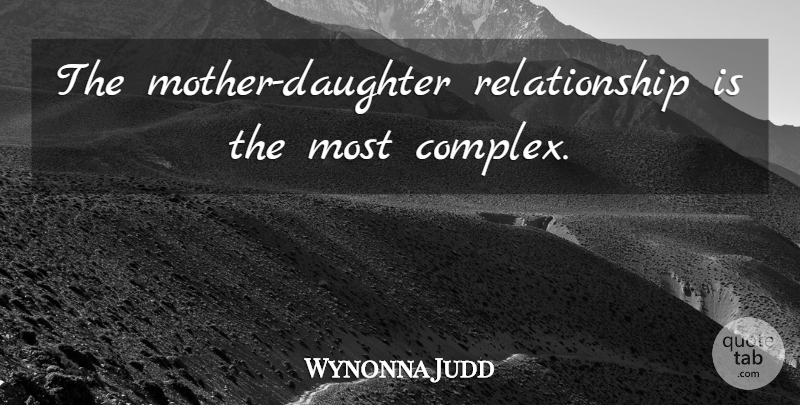 Wynonna Judd Quote About Daughter, Mother, Mother Daughter: The Mother Daughter Relationship Is...