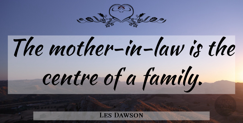 Les Dawson Quote About Mother, Law, Centre: The Mother In Law Is...