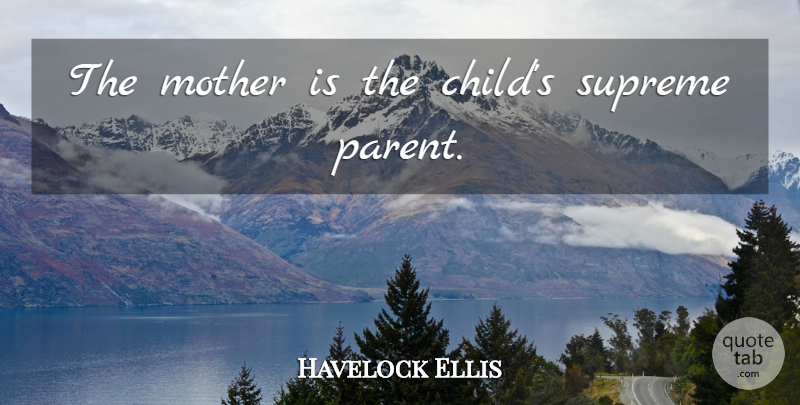 Havelock Ellis Quote About Mother, Children, Parent: The Mother Is The Childs...