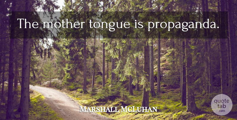 Marshall McLuhan Quote About Mother, Tongue, Propaganda: The Mother Tongue Is Propaganda...