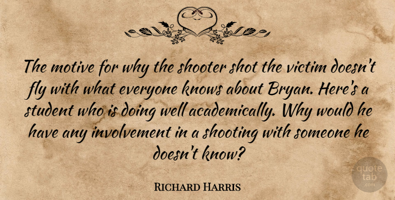 Richard Harris Quote About Fly, Knows, Motive, Shooter, Shooting: The Motive For Why The...