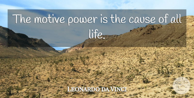Leonardo da Vinci Quote About Intelligent, Causes, Motive: The Motive Power Is The...