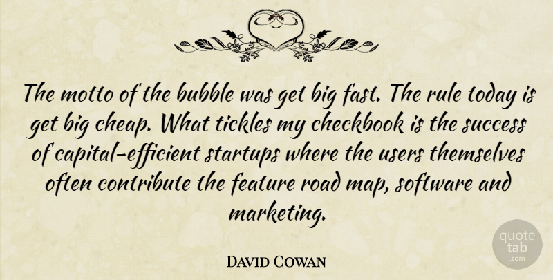 David Cowan Quote About Bubble, Contribute, Feature, Motto, Road: The Motto Of The Bubble...