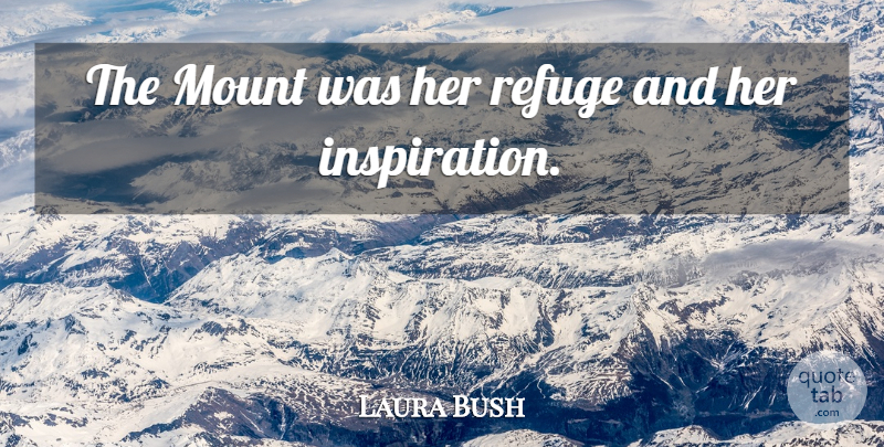 Laura Bush Quote About Mount, Refuge: The Mount Was Her Refuge...
