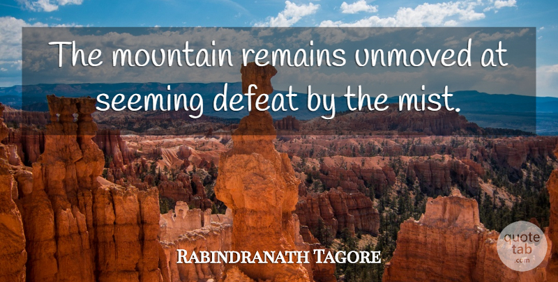 Rabindranath Tagore Quote About Mountain, Earth, Defeat: The Mountain Remains Unmoved At...