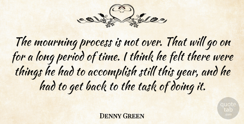 Denny Green Quote About Accomplish, Felt, Mourning, Period, Process: The Mourning Process Is Not...