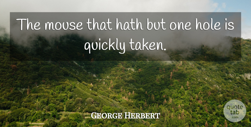 George Herbert Quote About Taken, Literature, Holes: The Mouse That Hath But...
