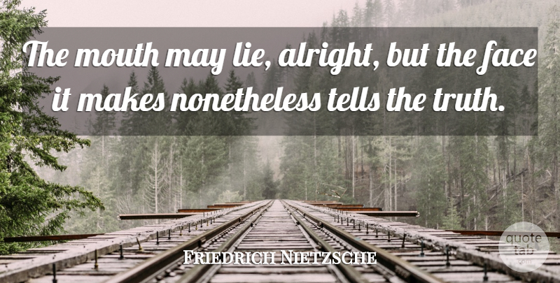 Friedrich Nietzsche Quote About Truth, Lying, May: The Mouth May Lie Alright...