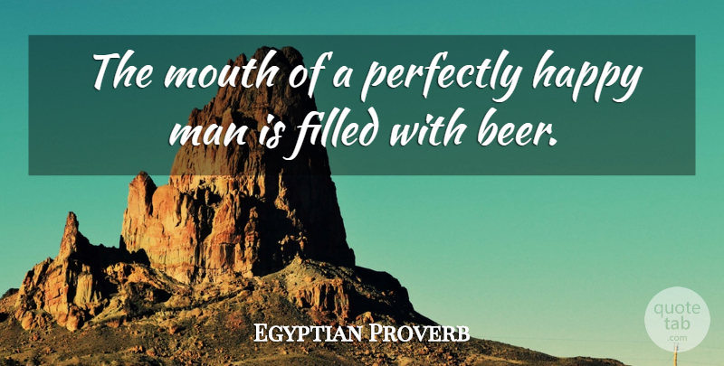 Egyptian Proverb Quote About Filled, Happy, Man, Mouth, Perfectly: The Mouth Of A Perfectly...