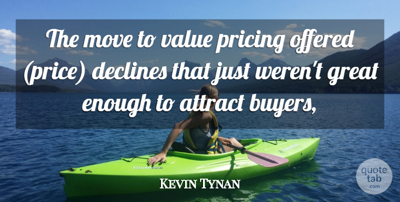 Kevin Tynan Quote About Attract, Declines, Great, Move, Offered: The Move To Value Pricing...