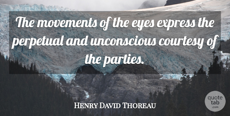 Henry David Thoreau Quote About Party, Eye, Movement: The Movements Of The Eyes...