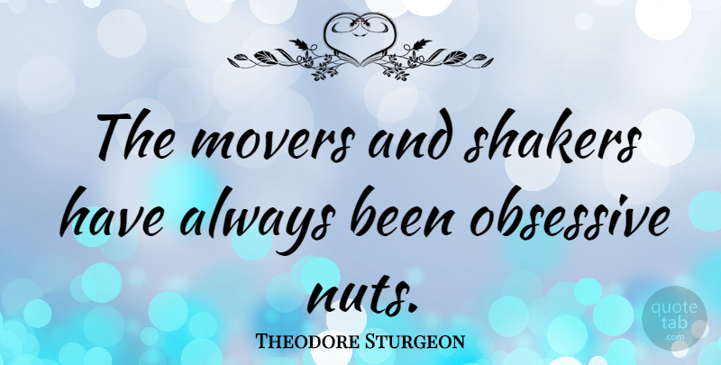 Theodore Sturgeon Quote About Nuts, Movers And Shakers, Shakers: The Movers And Shakers Have...